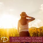 How to Thrive During Difficult Seasons